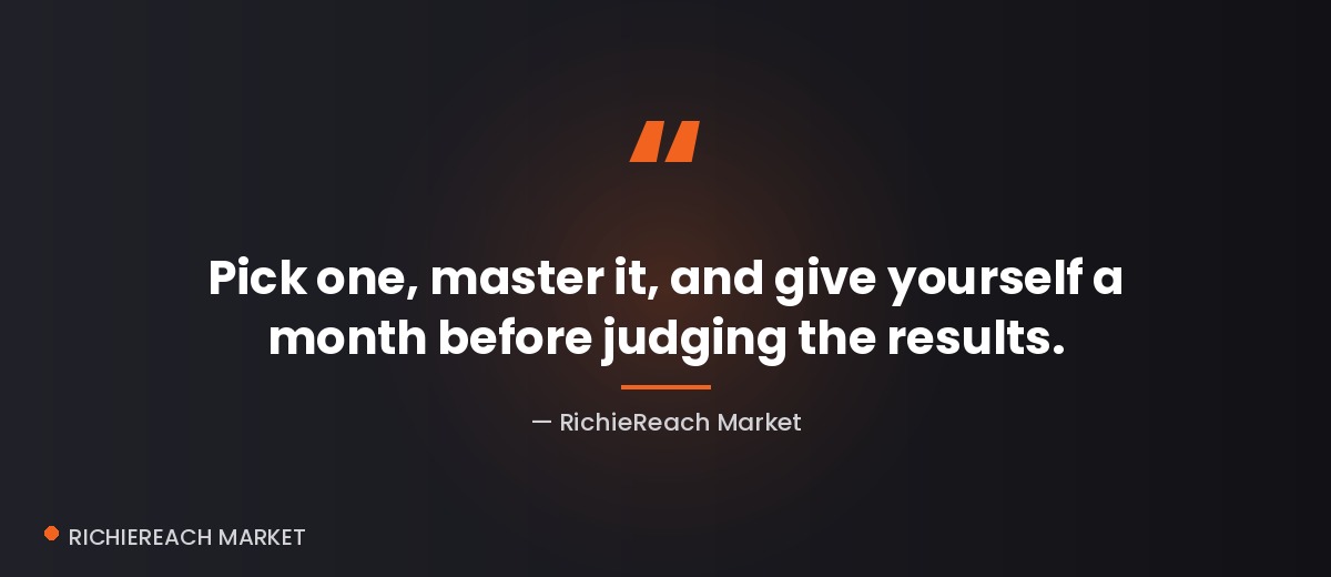 Quote: Pick one, master it, and give yourself a month before judging the results.
